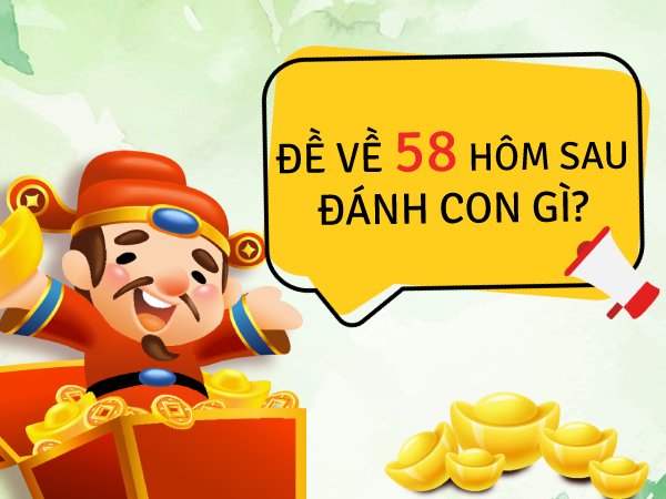 soi cầu đề về 58 hôm sau đánh con gì?